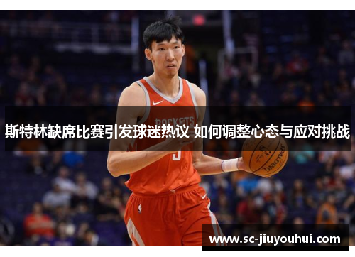 斯特林缺席比赛引发球迷热议 如何调整心态与应对挑战