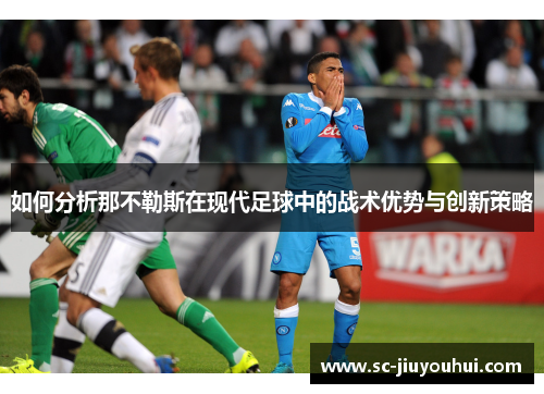 如何分析那不勒斯在现代足球中的战术优势与创新策略