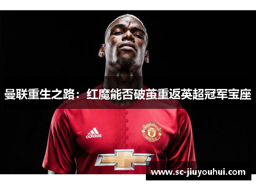 曼联重生之路：红魔能否破茧重返英超冠军宝座