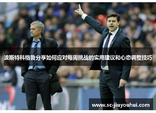 波斯特科格鲁分享如何应对每周挑战的实用建议和心态调整技巧