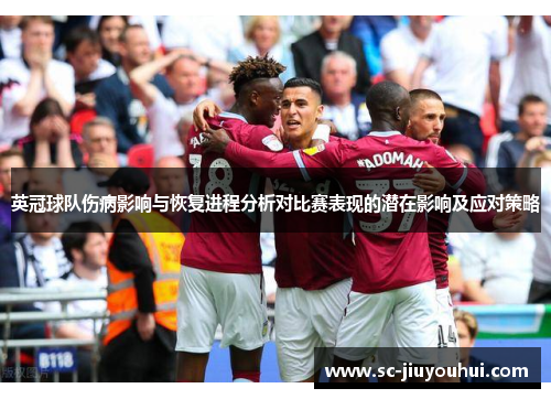 英冠球队伤病影响与恢复进程分析对比赛表现的潜在影响及应对策略