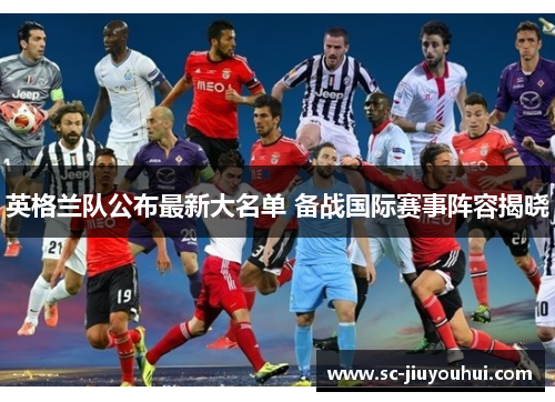 英格兰队公布最新大名单 备战国际赛事阵容揭晓
