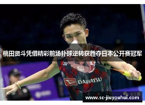 桃田贤斗凭借精彩前场扑球逆转获胜夺日本公开赛冠军