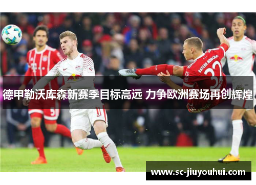 德甲勒沃库森新赛季目标高远 力争欧洲赛场再创辉煌